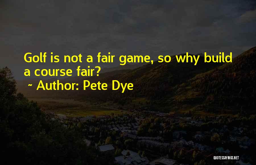 Pete Dye Quotes: Golf Is Not A Fair Game, So Why Build A Course Fair?