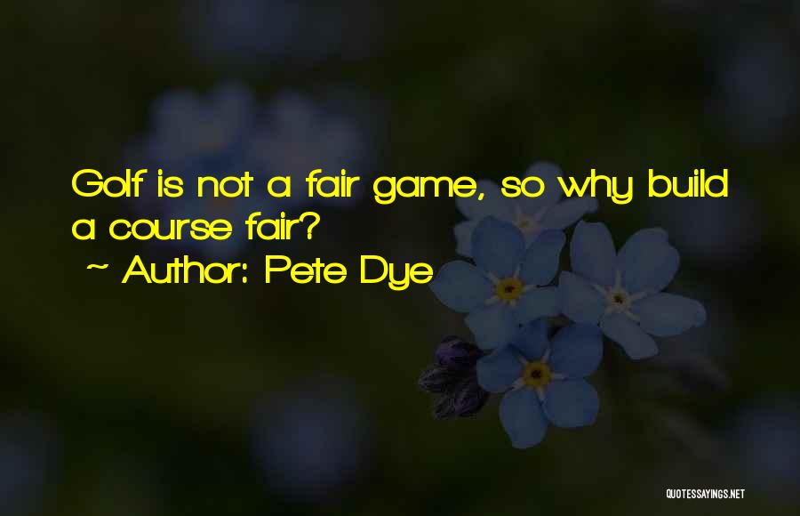 Pete Dye Quotes: Golf Is Not A Fair Game, So Why Build A Course Fair?
