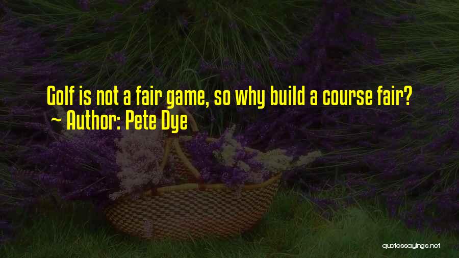 Pete Dye Quotes: Golf Is Not A Fair Game, So Why Build A Course Fair?