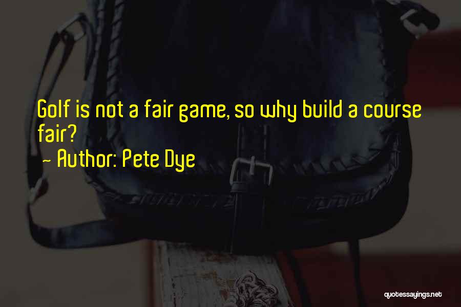 Pete Dye Quotes: Golf Is Not A Fair Game, So Why Build A Course Fair?