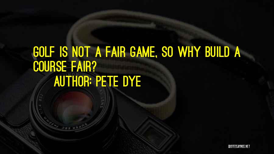 Pete Dye Quotes: Golf Is Not A Fair Game, So Why Build A Course Fair?