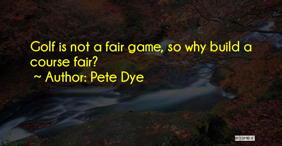 Pete Dye Quotes: Golf Is Not A Fair Game, So Why Build A Course Fair?