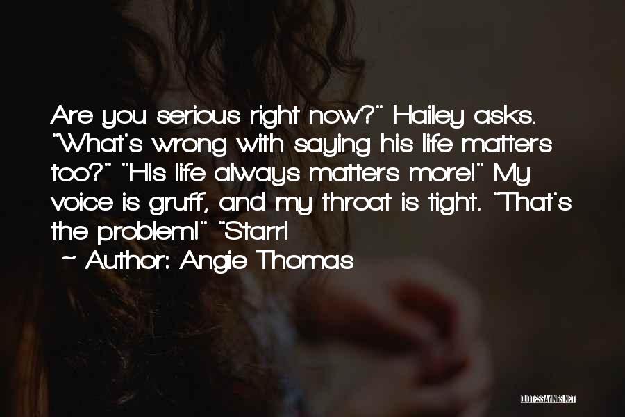 Angie Thomas Quotes: Are You Serious Right Now? Hailey Asks. What's Wrong With Saying His Life Matters Too? His Life Always Matters More!