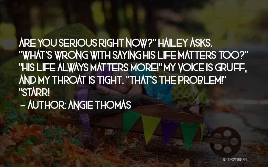 Angie Thomas Quotes: Are You Serious Right Now? Hailey Asks. What's Wrong With Saying His Life Matters Too? His Life Always Matters More!