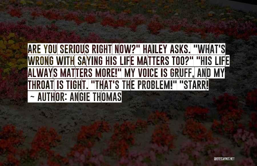 Angie Thomas Quotes: Are You Serious Right Now? Hailey Asks. What's Wrong With Saying His Life Matters Too? His Life Always Matters More!