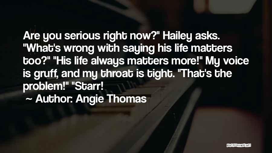 Angie Thomas Quotes: Are You Serious Right Now? Hailey Asks. What's Wrong With Saying His Life Matters Too? His Life Always Matters More!