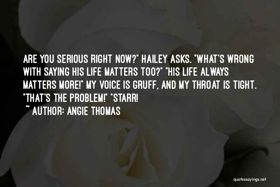 Angie Thomas Quotes: Are You Serious Right Now? Hailey Asks. What's Wrong With Saying His Life Matters Too? His Life Always Matters More!