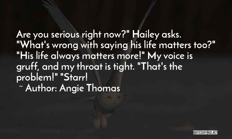 Angie Thomas Quotes: Are You Serious Right Now? Hailey Asks. What's Wrong With Saying His Life Matters Too? His Life Always Matters More!