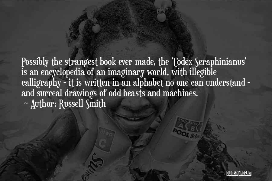 Russell Smith Quotes: Possibly The Strangest Book Ever Made, The 'codex Seraphinianus' Is An Encyclopedia Of An Imaginary World, With Illegible Calligraphy -