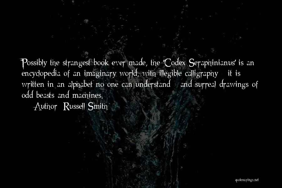 Russell Smith Quotes: Possibly The Strangest Book Ever Made, The 'codex Seraphinianus' Is An Encyclopedia Of An Imaginary World, With Illegible Calligraphy -