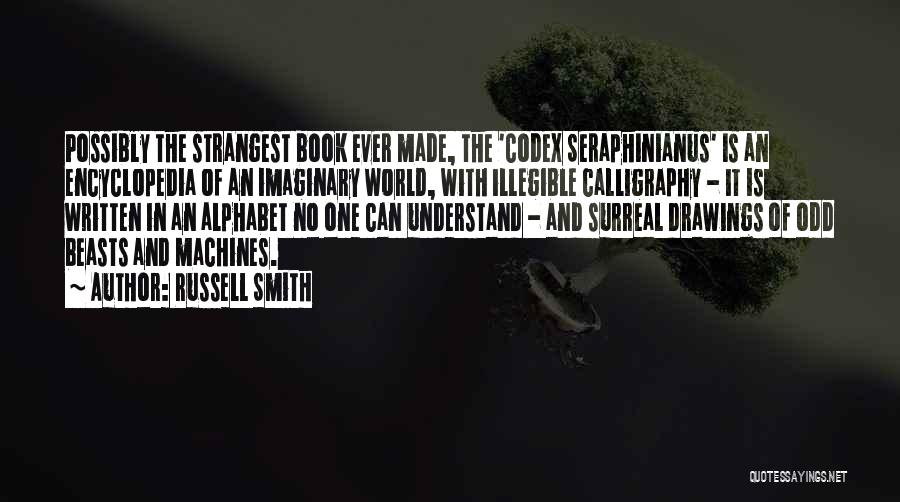 Russell Smith Quotes: Possibly The Strangest Book Ever Made, The 'codex Seraphinianus' Is An Encyclopedia Of An Imaginary World, With Illegible Calligraphy -