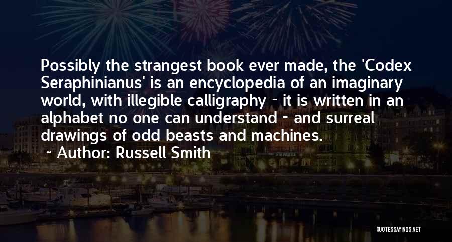 Russell Smith Quotes: Possibly The Strangest Book Ever Made, The 'codex Seraphinianus' Is An Encyclopedia Of An Imaginary World, With Illegible Calligraphy -