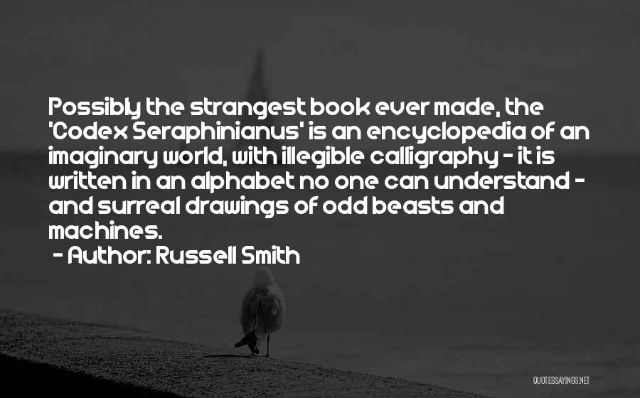 Russell Smith Quotes: Possibly The Strangest Book Ever Made, The 'codex Seraphinianus' Is An Encyclopedia Of An Imaginary World, With Illegible Calligraphy -