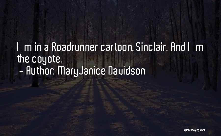 MaryJanice Davidson Quotes: I'm In A Roadrunner Cartoon, Sinclair. And I'm The Coyote.