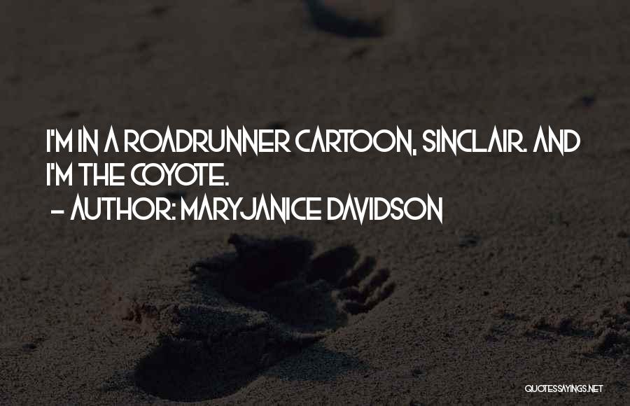MaryJanice Davidson Quotes: I'm In A Roadrunner Cartoon, Sinclair. And I'm The Coyote.