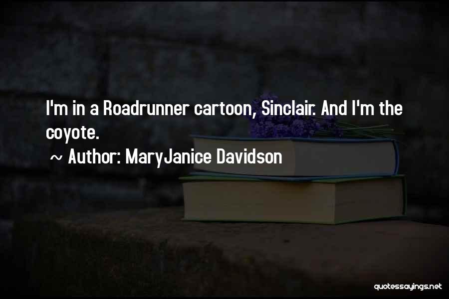 MaryJanice Davidson Quotes: I'm In A Roadrunner Cartoon, Sinclair. And I'm The Coyote.