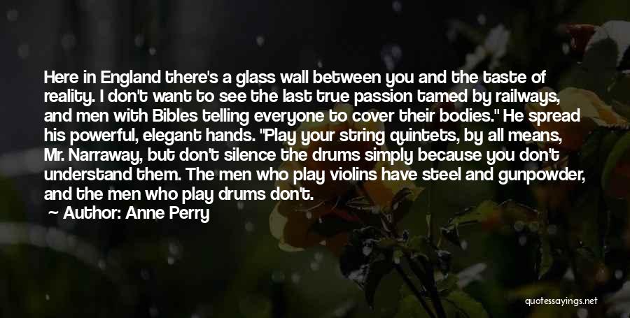 Anne Perry Quotes: Here In England There's A Glass Wall Between You And The Taste Of Reality. I Don't Want To See The
