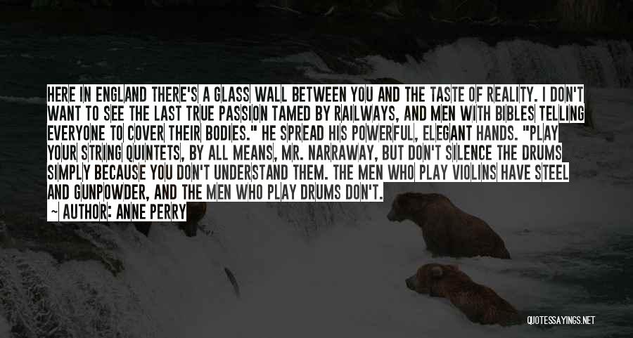 Anne Perry Quotes: Here In England There's A Glass Wall Between You And The Taste Of Reality. I Don't Want To See The