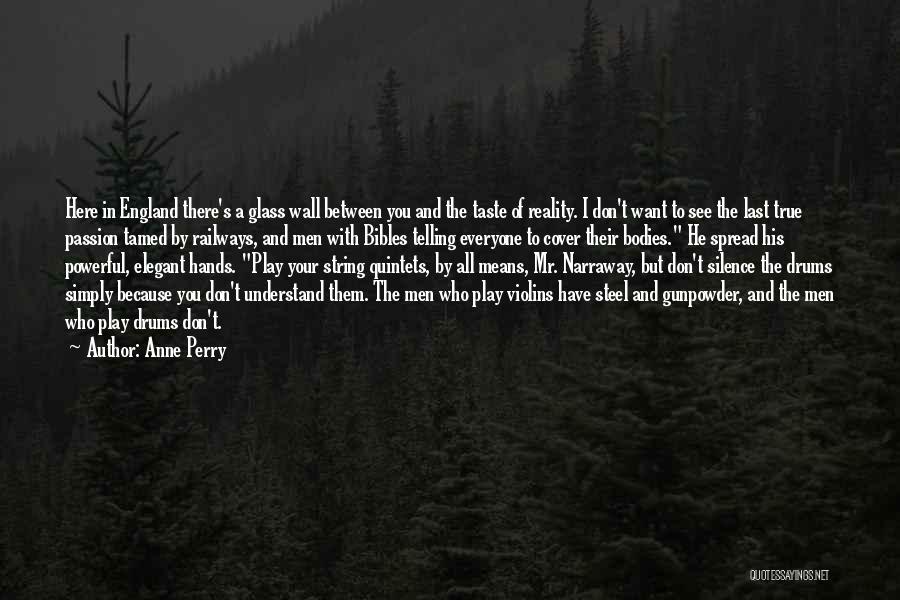 Anne Perry Quotes: Here In England There's A Glass Wall Between You And The Taste Of Reality. I Don't Want To See The
