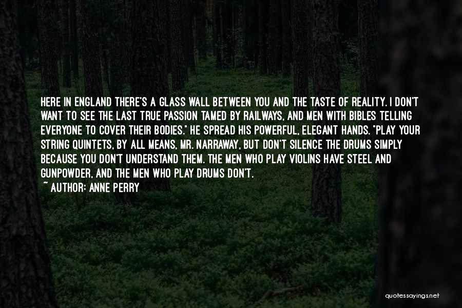 Anne Perry Quotes: Here In England There's A Glass Wall Between You And The Taste Of Reality. I Don't Want To See The