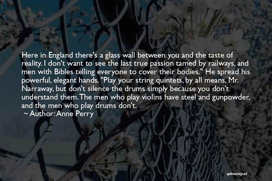 Anne Perry Quotes: Here In England There's A Glass Wall Between You And The Taste Of Reality. I Don't Want To See The