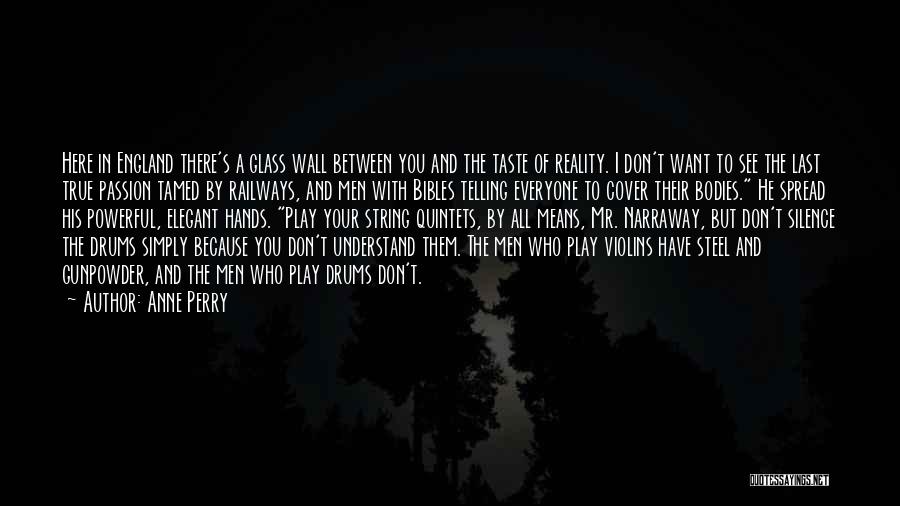 Anne Perry Quotes: Here In England There's A Glass Wall Between You And The Taste Of Reality. I Don't Want To See The