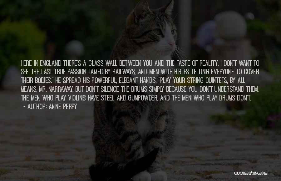 Anne Perry Quotes: Here In England There's A Glass Wall Between You And The Taste Of Reality. I Don't Want To See The
