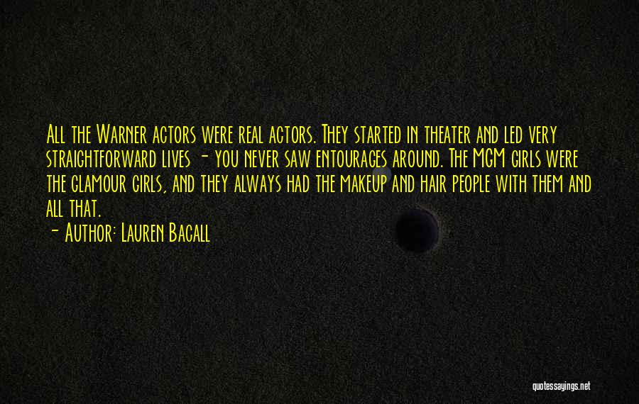 Lauren Bacall Quotes: All The Warner Actors Were Real Actors. They Started In Theater And Led Very Straightforward Lives - You Never Saw