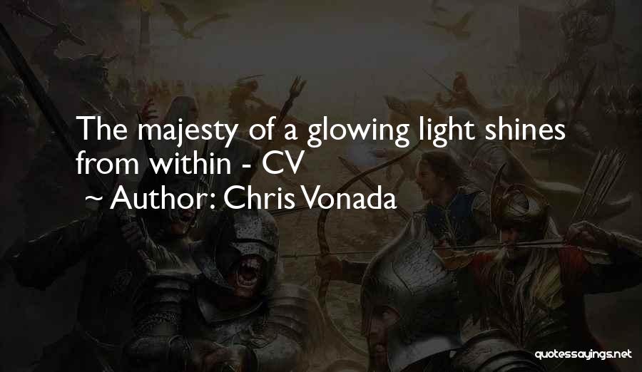 Chris Vonada Quotes: The Majesty Of A Glowing Light Shines From Within - Cv