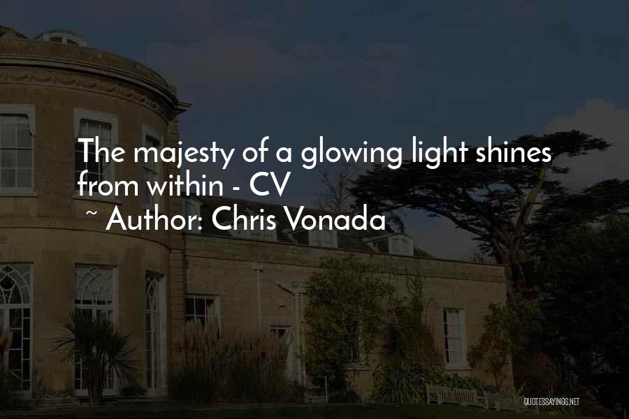 Chris Vonada Quotes: The Majesty Of A Glowing Light Shines From Within - Cv