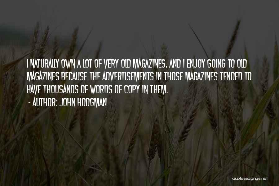 John Hodgman Quotes: I Naturally Own A Lot Of Very Old Magazines. And I Enjoy Going To Old Magazines Because The Advertisements In