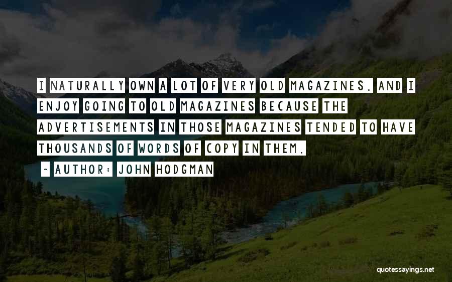 John Hodgman Quotes: I Naturally Own A Lot Of Very Old Magazines. And I Enjoy Going To Old Magazines Because The Advertisements In