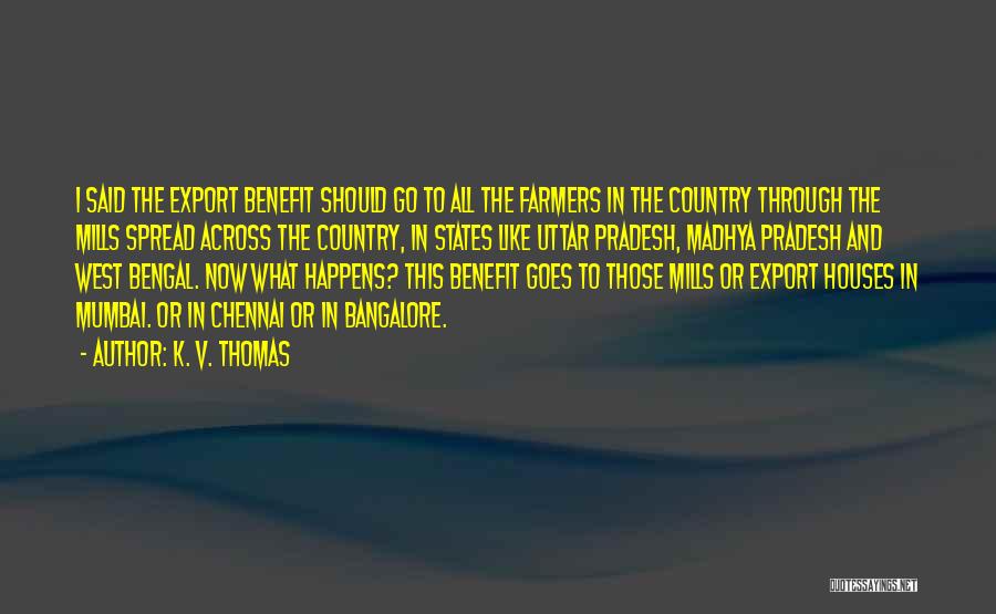 K. V. Thomas Quotes: I Said The Export Benefit Should Go To All The Farmers In The Country Through The Mills Spread Across The