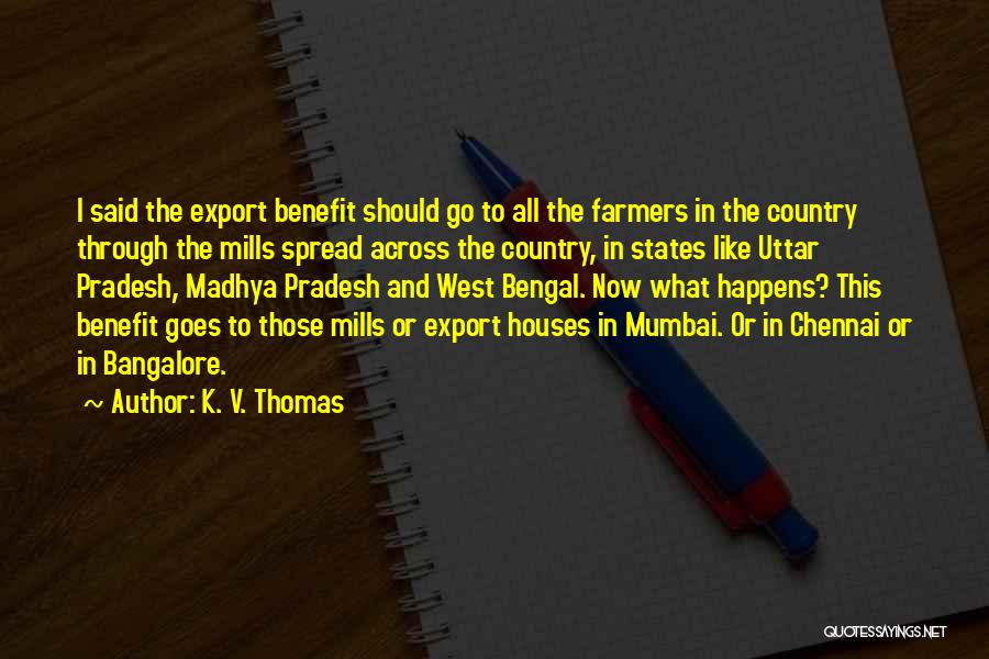 K. V. Thomas Quotes: I Said The Export Benefit Should Go To All The Farmers In The Country Through The Mills Spread Across The