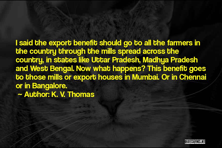 K. V. Thomas Quotes: I Said The Export Benefit Should Go To All The Farmers In The Country Through The Mills Spread Across The