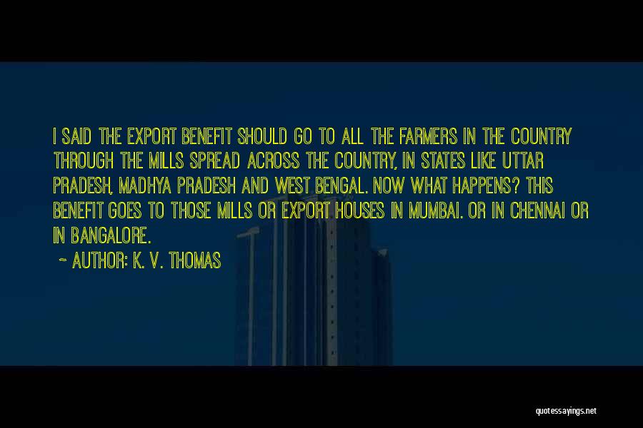 K. V. Thomas Quotes: I Said The Export Benefit Should Go To All The Farmers In The Country Through The Mills Spread Across The