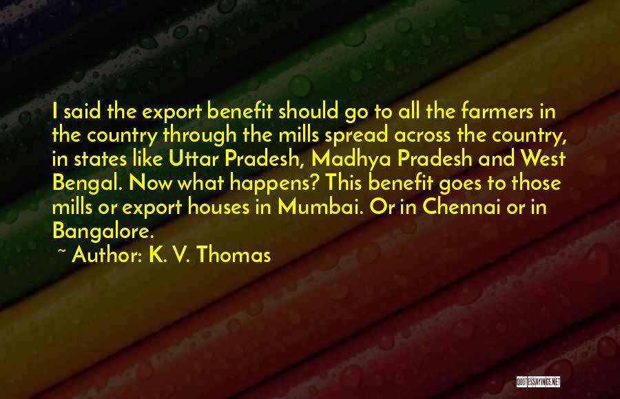 K. V. Thomas Quotes: I Said The Export Benefit Should Go To All The Farmers In The Country Through The Mills Spread Across The