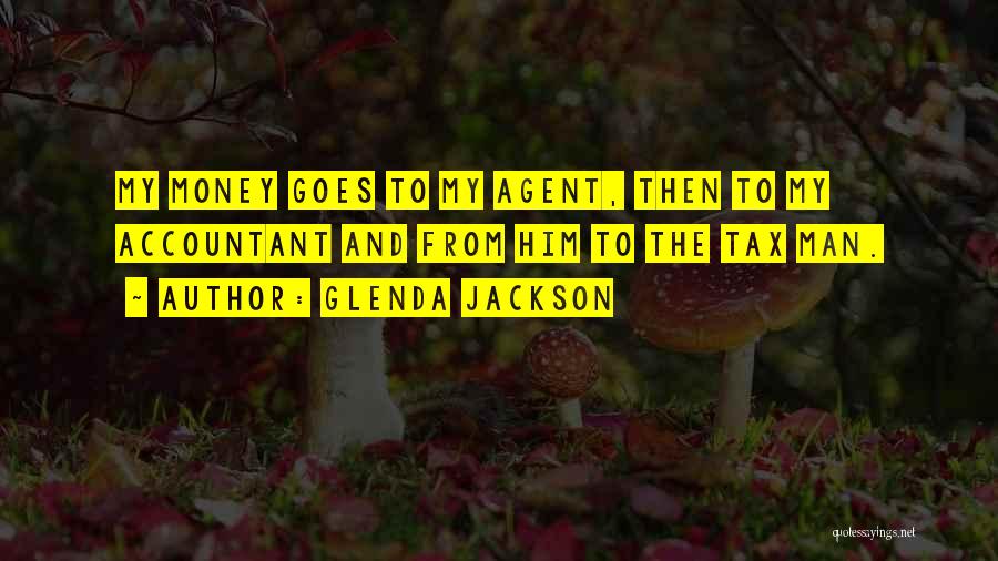 Glenda Jackson Quotes: My Money Goes To My Agent, Then To My Accountant And From Him To The Tax Man.