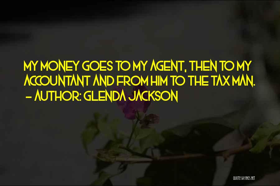 Glenda Jackson Quotes: My Money Goes To My Agent, Then To My Accountant And From Him To The Tax Man.