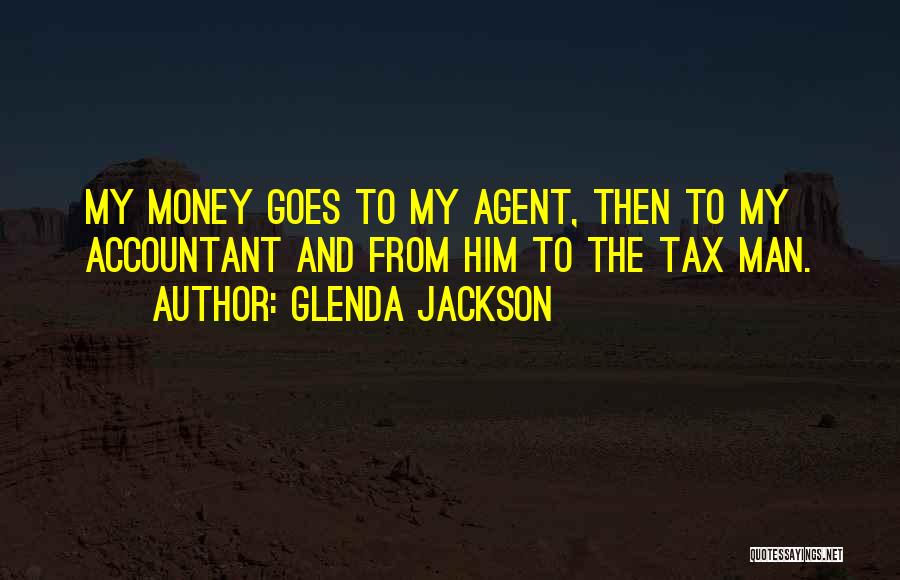 Glenda Jackson Quotes: My Money Goes To My Agent, Then To My Accountant And From Him To The Tax Man.