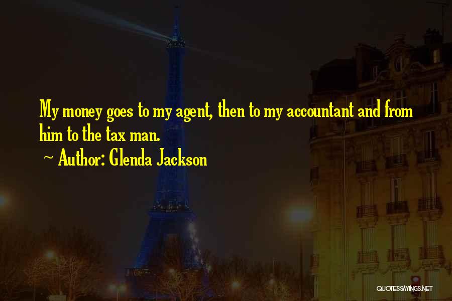 Glenda Jackson Quotes: My Money Goes To My Agent, Then To My Accountant And From Him To The Tax Man.