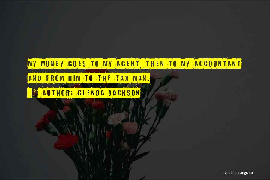 Glenda Jackson Quotes: My Money Goes To My Agent, Then To My Accountant And From Him To The Tax Man.