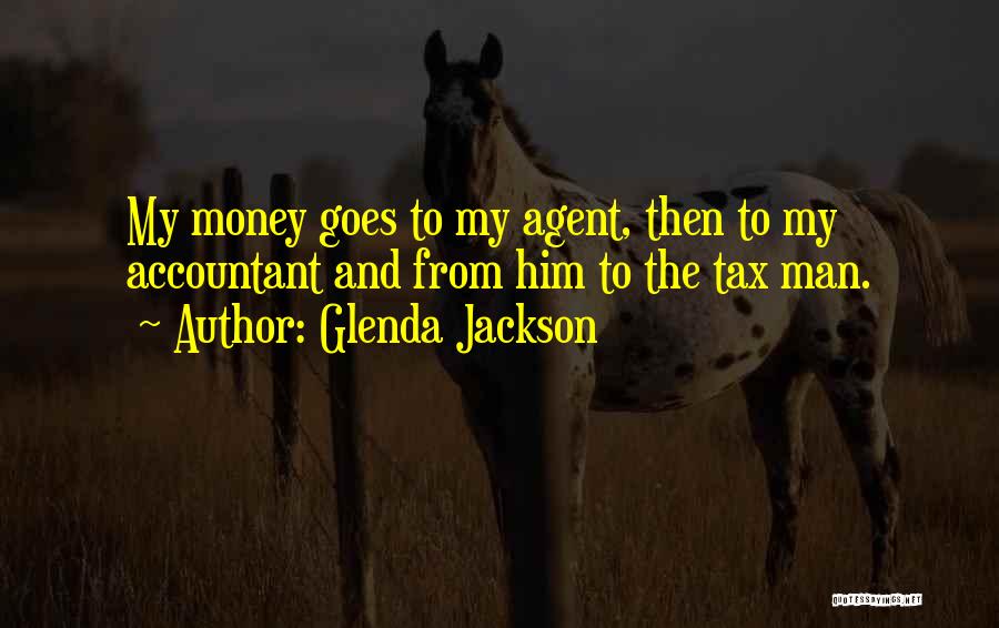 Glenda Jackson Quotes: My Money Goes To My Agent, Then To My Accountant And From Him To The Tax Man.