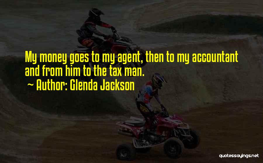 Glenda Jackson Quotes: My Money Goes To My Agent, Then To My Accountant And From Him To The Tax Man.