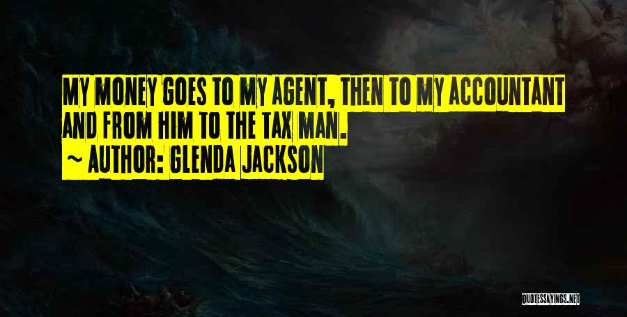 Glenda Jackson Quotes: My Money Goes To My Agent, Then To My Accountant And From Him To The Tax Man.