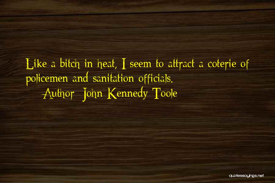 John Kennedy Toole Quotes: Like A Bitch In Heat, I Seem To Attract A Coterie Of Policemen And Sanitation Officials.