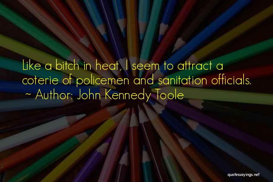 John Kennedy Toole Quotes: Like A Bitch In Heat, I Seem To Attract A Coterie Of Policemen And Sanitation Officials.