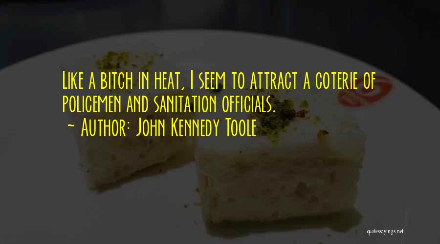 John Kennedy Toole Quotes: Like A Bitch In Heat, I Seem To Attract A Coterie Of Policemen And Sanitation Officials.