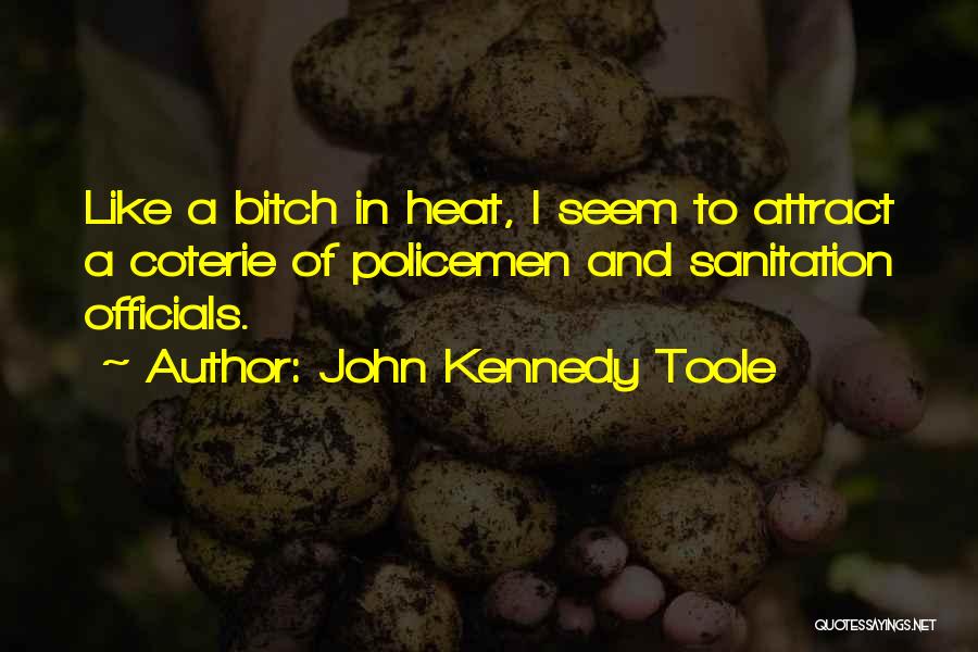 John Kennedy Toole Quotes: Like A Bitch In Heat, I Seem To Attract A Coterie Of Policemen And Sanitation Officials.