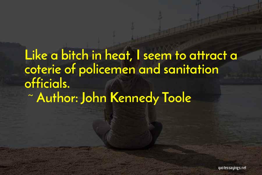 John Kennedy Toole Quotes: Like A Bitch In Heat, I Seem To Attract A Coterie Of Policemen And Sanitation Officials.